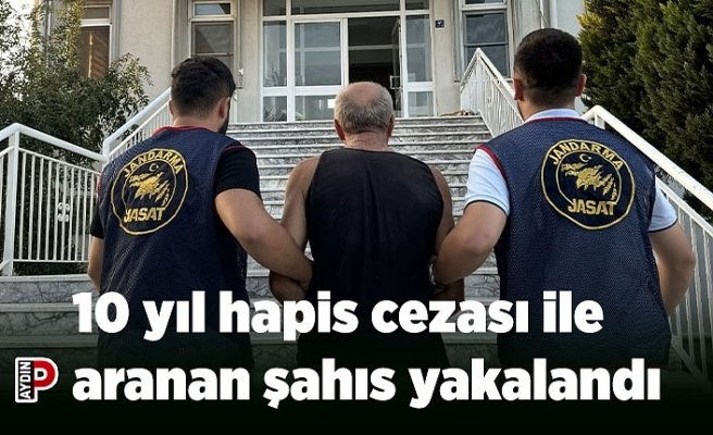 10 yıl hapis cezası ile aranan şahıs yakalandı
