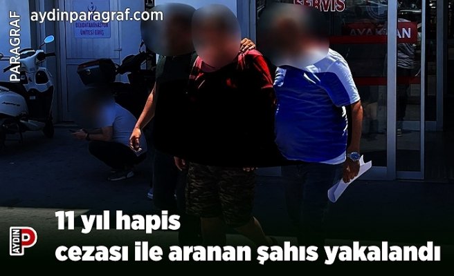 11 yıl hapis cezası ile aranan şahıs yakalandı
