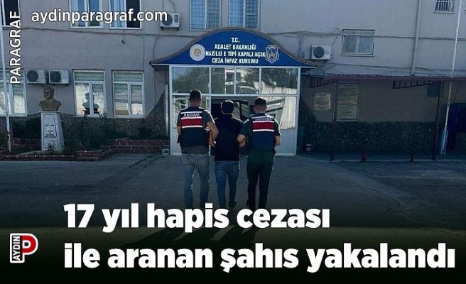 17 yıl hapis cezası ile aranan şahıs yakalandı
