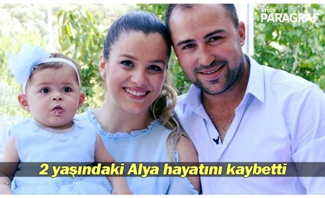2 yaşındaki Alya hayatını kaybetti