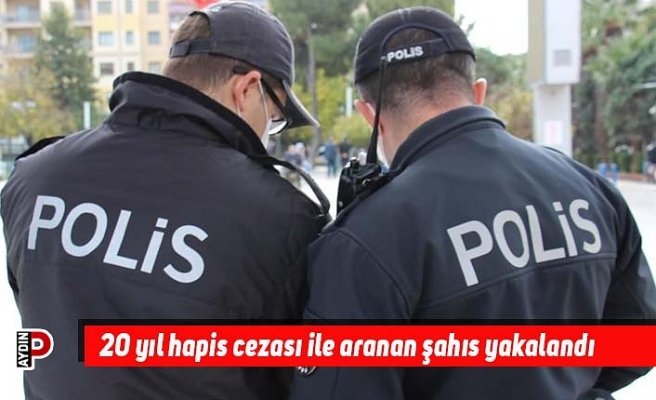 20 yıl hapis cezası ile aranan şahıs yakalandı