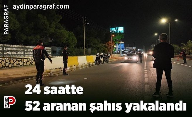 24 saatte 52 aranan şahıs yakalandı