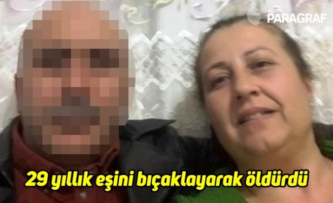 29 yıllık eşini defalarca bıçaklayarak öldürdü