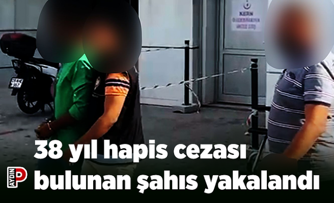 38 yıl hapis cezası bulunan şahıs yakalandı