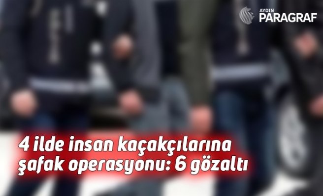 4 ilde insan kaçakçılarına şafak operasyonu: 6 gözaltı