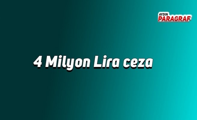 4 Milyon Lira ceza