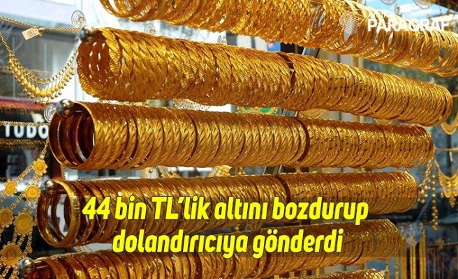 44 bin TL’lik altını bozdurup dolandırıcıya gönderdi