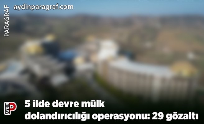 5 ilde devre mülk dolandırıcılığı operasyonu: 29 gözaltı