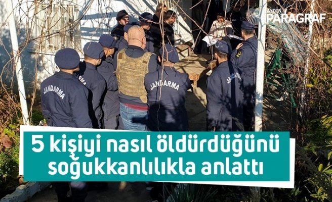 5 kişiyi nasıl öldürdüğünü soğukkanlılıkla anlattı