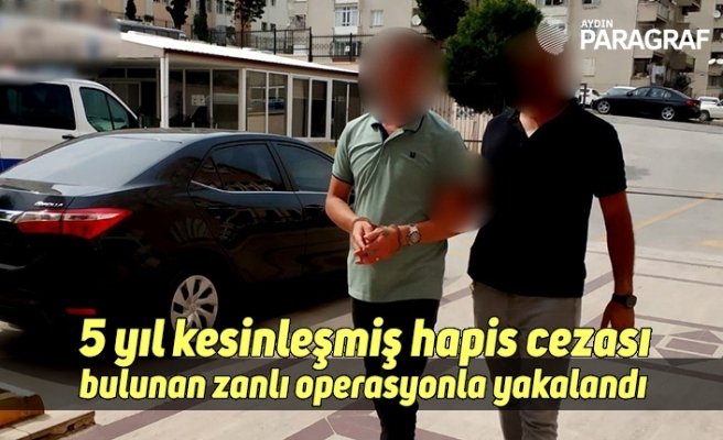5 yıl kesinleşmiş hapis cezası bulunan zanlı operasyonla yakalandı
