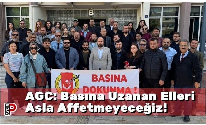 AGC: Basına Uzanan Elleri Asla Affetmeyeceğiz!