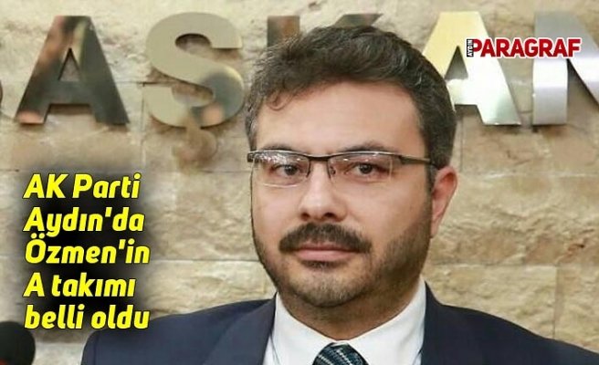 AK Parti Aydın'da Özmen'in A takımı belli oldu