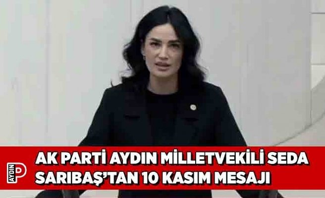 AK PARTİ AYDIN MİLLETVEKİLİ SEDA SARIBAŞ’TAN 10 KASIM MESAJI