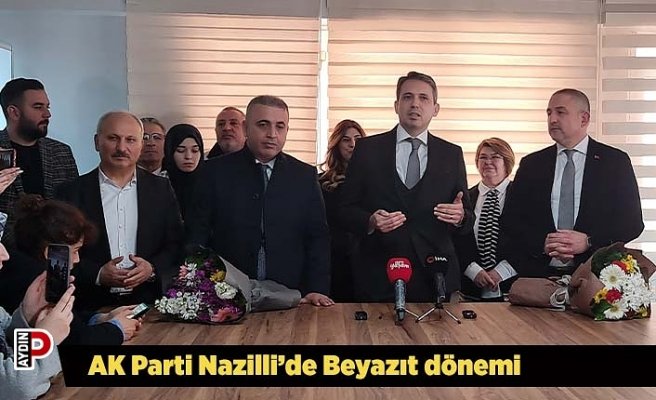AK Parti Nazilli’de Beyazıt dönemi