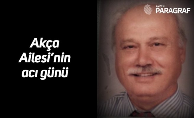 Akça Ailesi’nin acı günü