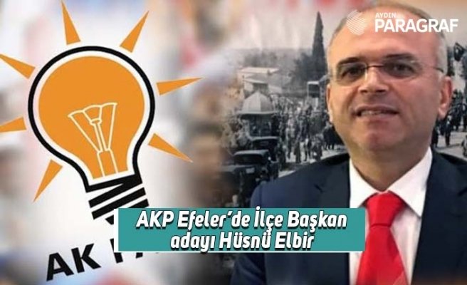 AKP Efeler’de İlçe Başkan adayı Hüsnü Elbir