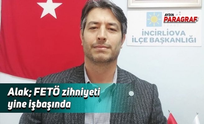 Alak; FETÖ zihniyeti yine işbaşında