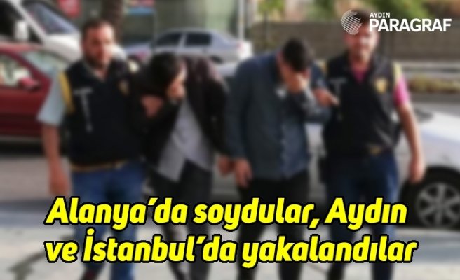 Alanya’da soydular, Aydın ve İstanbul’da yakalandılar