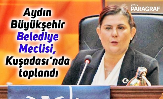 Aydın Büyükşehir Belediye Meclisi, Kuşadası’nda toplandı