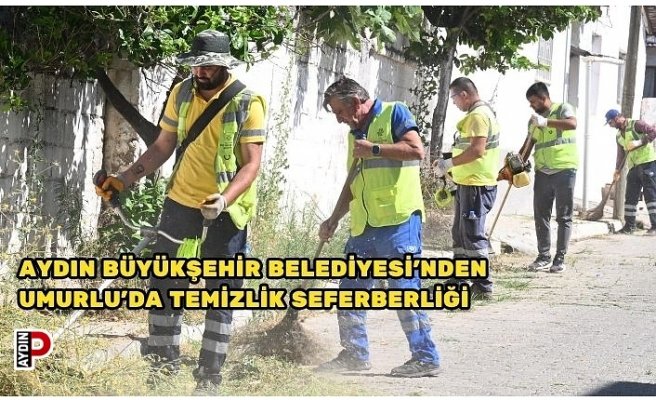 AYDIN BÜYÜKŞEHİR BELEDİYESİ'NDEN UMURLU’DA TEMİZLİK SEFERBERLİĞİ