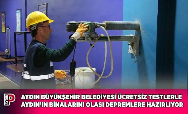 AYDIN BÜYÜKŞEHİR BELEDİYESİ ÜCRETSİZ TESTLERLE AYDIN’IN BİNALARINI OLASI DEPREMLERE HAZIRLIYOR