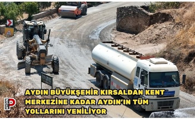 AYDIN BÜYÜKŞEHİR KIRSALDAN KENT MERKEZİNE KADAR AYDIN'IN TÜM YOLLARINI YENİLİYOR