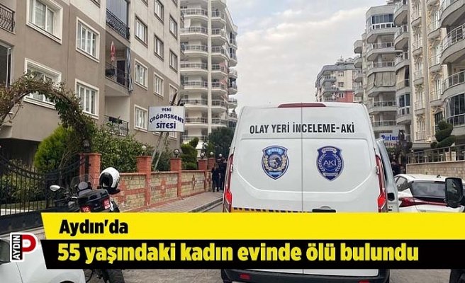 Aydın'da 55 yaşındaki kadın evinde ölü bulundu