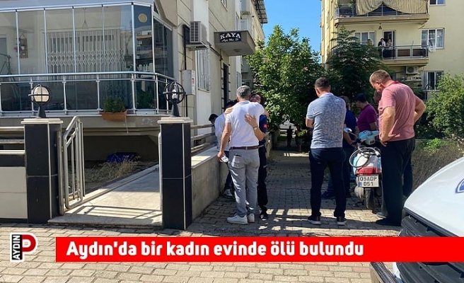 Aydın'da bir kadın evinde ölü bulundu