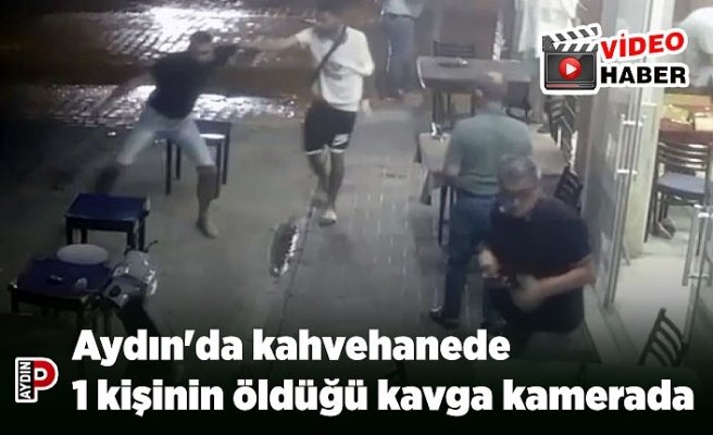 Aydın'da kahvehanede 1 kişinin öldüğü kavga kamerada