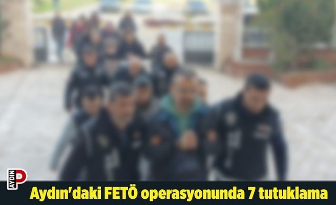 Aydın'daki FETÖ operasyonunda 7 tutuklama