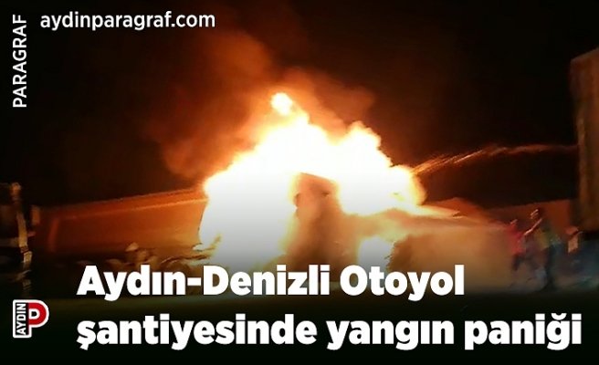 Aydın-Denizli Otoyol şantiyesinde yangın paniği