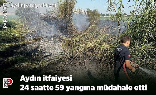 Aydın itfaiyesi 24 saatte 59 yangına müdahale etti