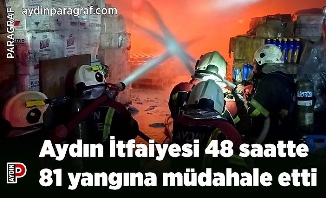 Aydın İtfaiyesi 48 saatte 81 yangına müdahale etti
