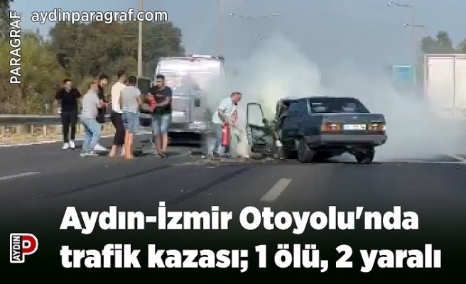 Aydın-İzmir Otoyolu'nda trafik kazası; 1 ölü, 2 yaralı