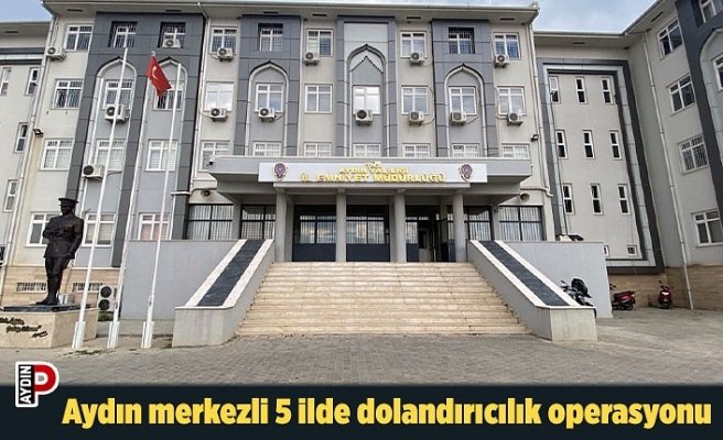 Aydın merkezli 5 ilde dolandırıcılık operasyonu