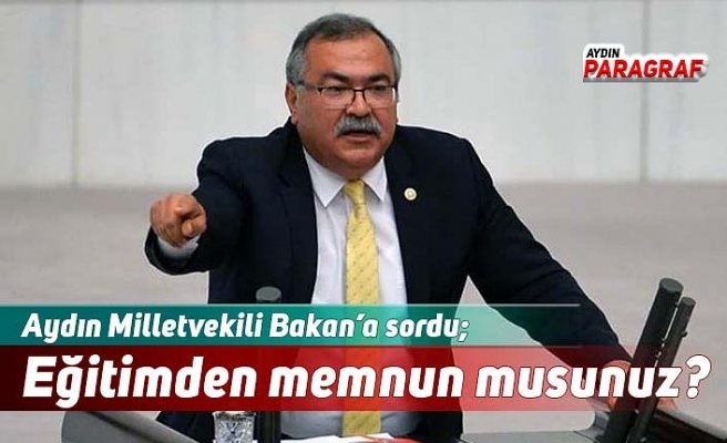 Aydın Milletvekili Bakan’a sordu; Eğitimden memnun musunuz?