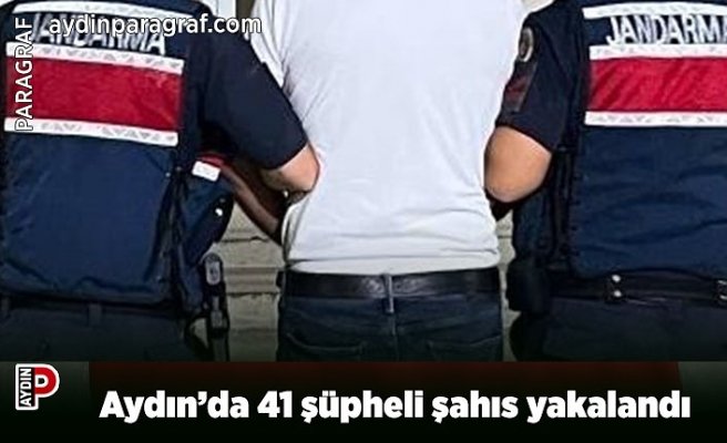 Aydın’da 41 şüpheli şahıs yakalandı