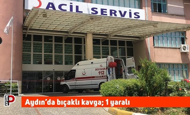 Aydın’da bıçaklı kavga; 1 yaralı
