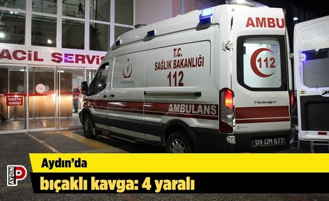 Aydın’da bıçaklı kavga: 4 yaralı
