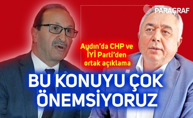 Aydın’da CHP ve İYİ Parti’den ortak açıklama