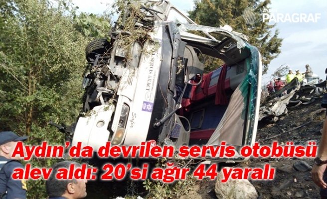 Aydın’da devrilen servis otobüsü alev aldı: 20’si ağır 44 yaralı