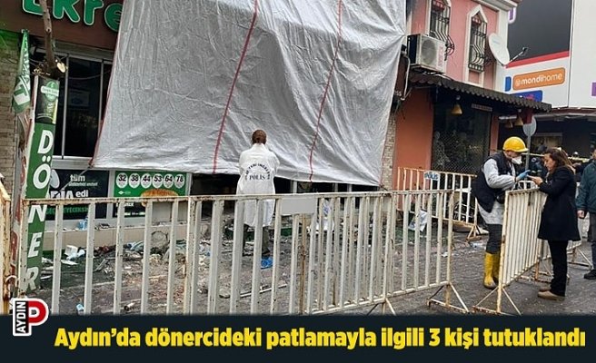 Aydın’da dönercideki patlamayla ilgili 3 kişi tutuklandı