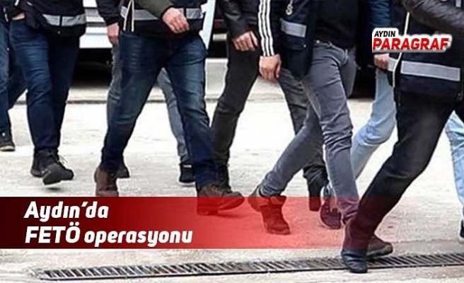 Aydın’da FETÖ operasyonu