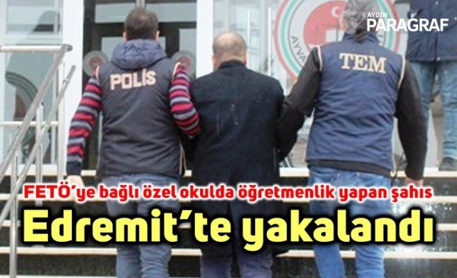 Aydın’da FETÖ’ye bağlı özel okulda öğretmenlik yapan şahıs Edremit’te yakalandı