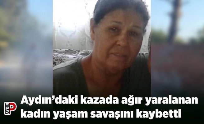 Aydın’daki kazada ağır yaralanan kadın yaşam savaşını kaybetti
