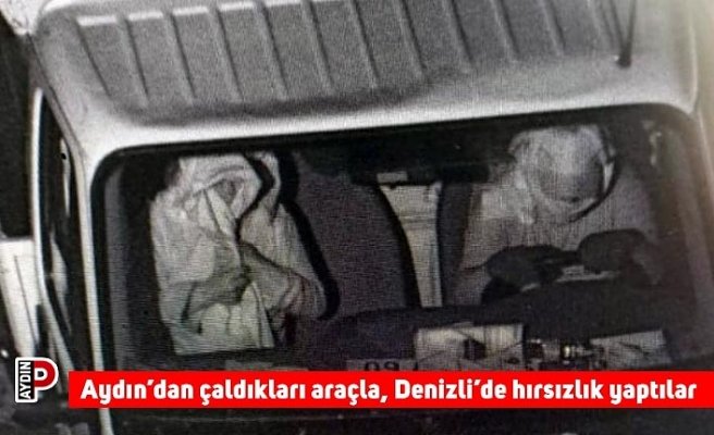 Aydın’dan çaldıkları araçla, Denizli’de hırsızlık yaptılar
