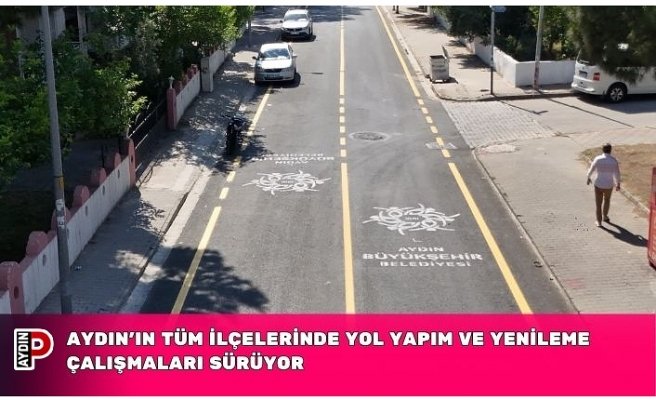 AYDIN’IN TÜM İLÇELERİNDE YOL YAPIM VE YENİLEME ÇALIŞMALARI SÜRÜYOR