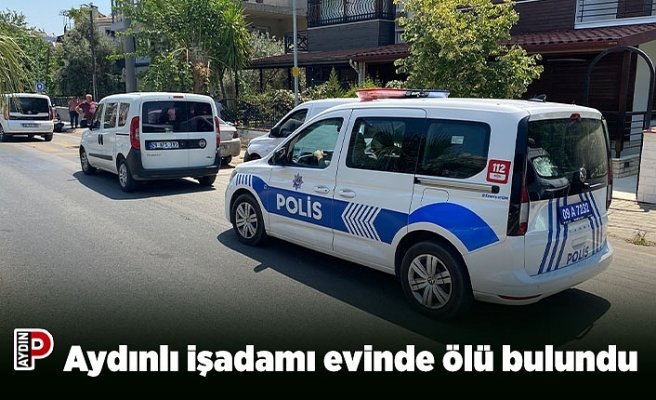 Aydınlı işadamı evinde ölü bulundu