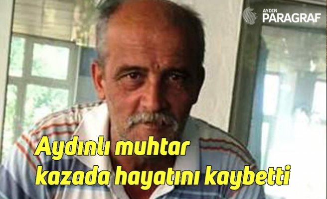 Aydınlı muhtar kazada hayatını kaybetti
