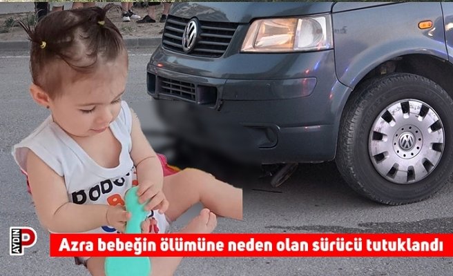 Azra bebeğin ölümüne neden olan sürücü tutuklandı